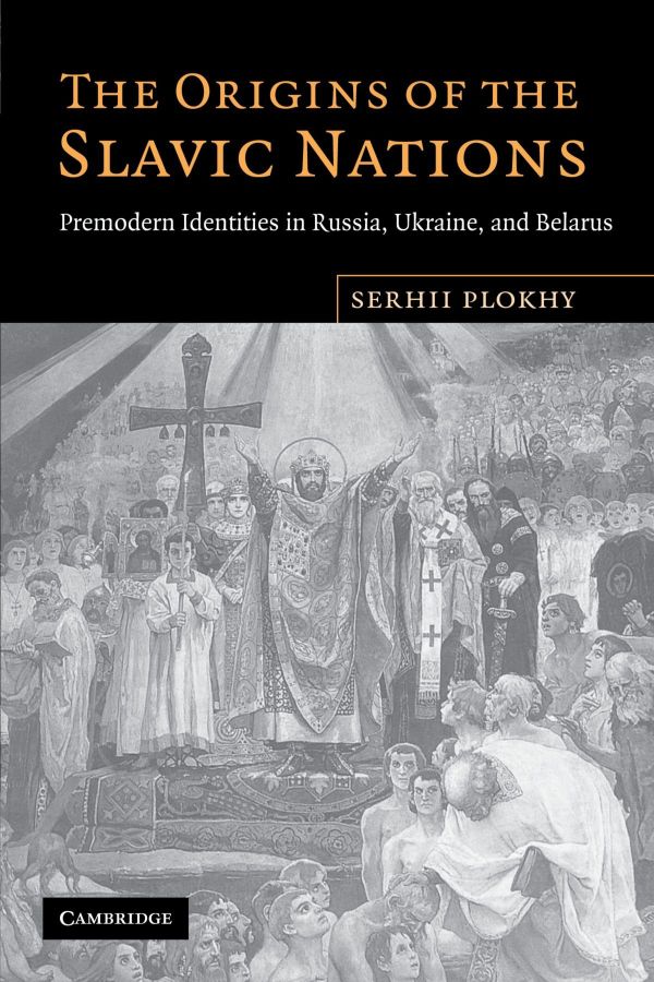 The Origins of the Slavic Nations: Premodern Identities in Russia, Ukraine and Belarus